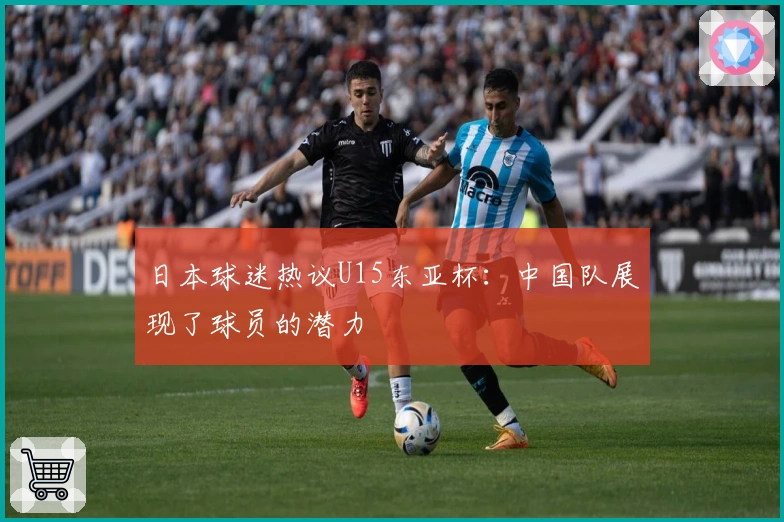 日本球迷热议U15东亚杯：中国队展现了球员的潜力
