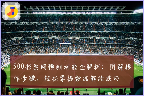 500彩票网预测功能全解析：图解操作步骤，轻松掌握数据解读技巧